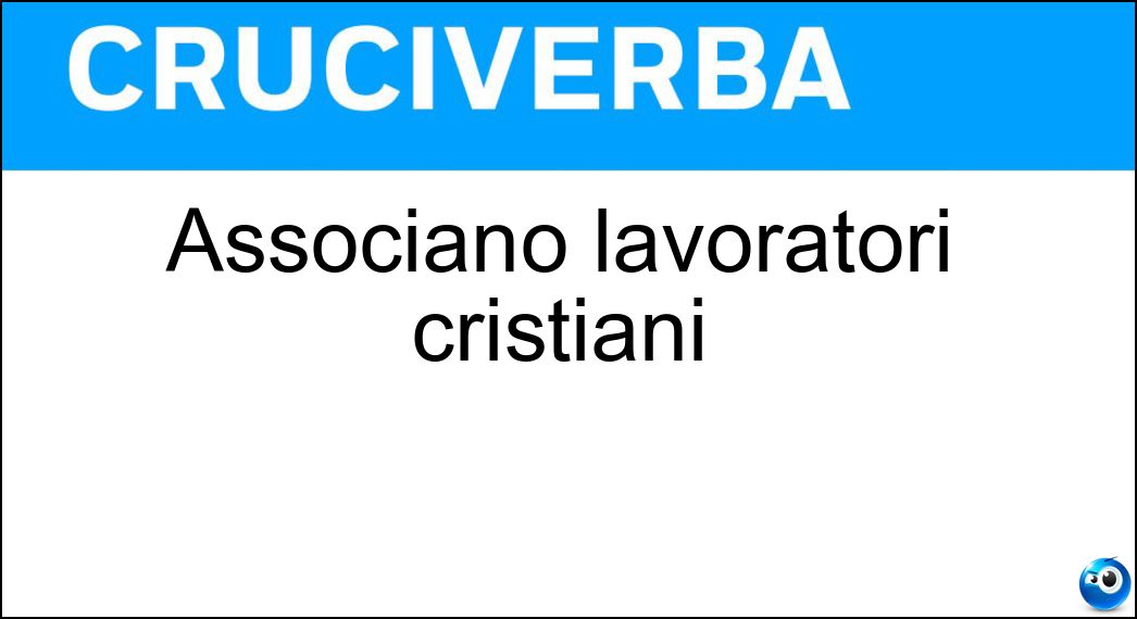 Associano lavoratori cristiani Soluzione Cruciverba: Associano lavoratori cristiani - Risposta Acli