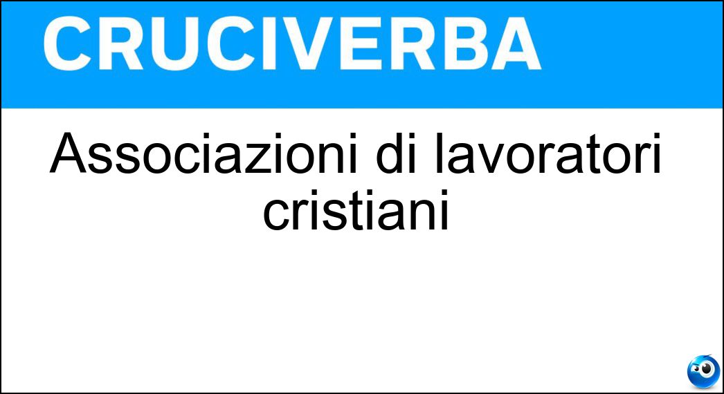 Associazioni di lavoratori cristiani Soluzione Cruciverba: Associazioni di lavoratori cristiani - Risposta Acli