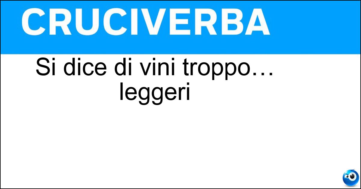 Si dice di vini troppo… leggeri Soluzione Si dice di vini troppo… leggeri - Acquosi