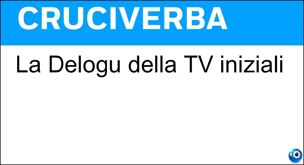 La Delogu della TV iniziali Soluzione La Delogu della TV iniziali - Ad