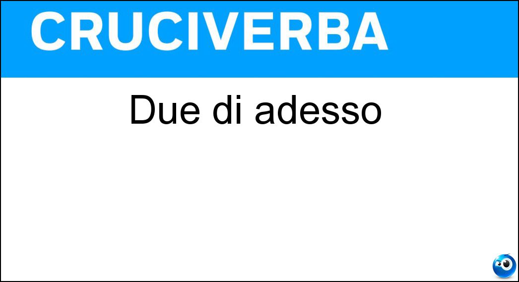 Due di adesso Soluzione Cruciverba: Due di adesso - Risposta Ad