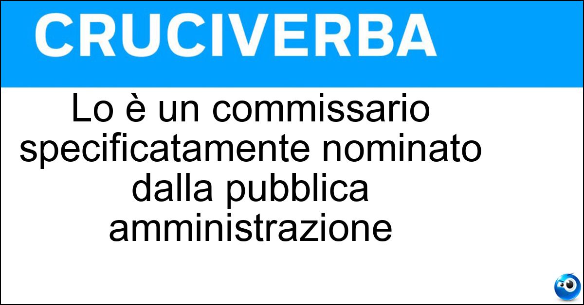 Lo è un commissario specificatamente nominato dalla pubblica amministrazione