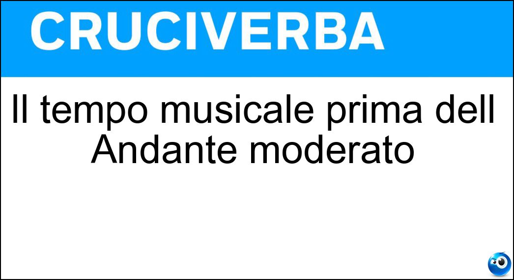 Il tempo musicale prima dell Andante moderato Soluzione Cruciverba: Il tempo musicale prima dell Andante moderato - Risposta Adagietto