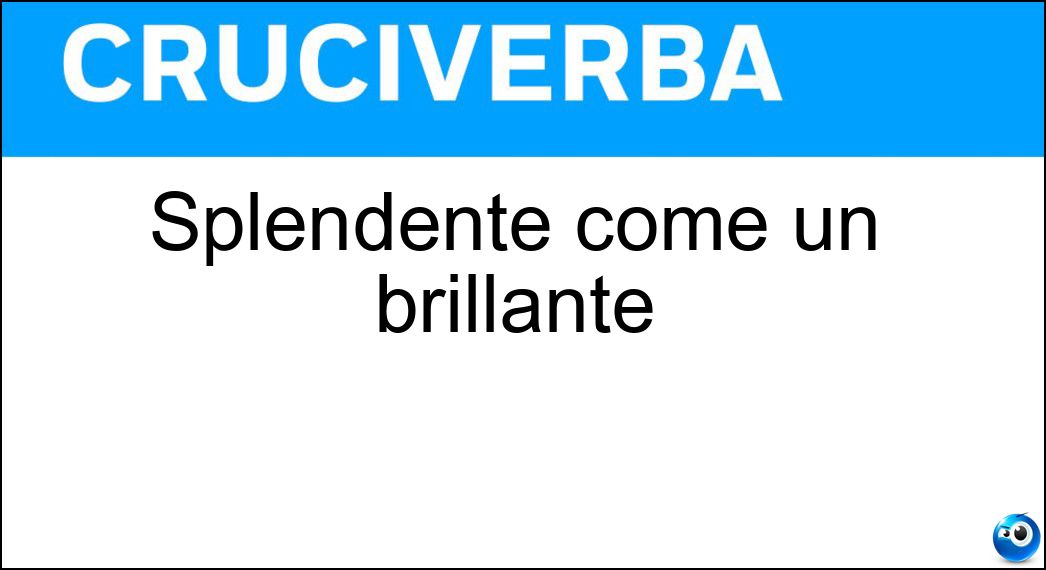 Splendente come un brillante Soluzione Cruciverba: Splendente come un brillante - Risposta Adamantino