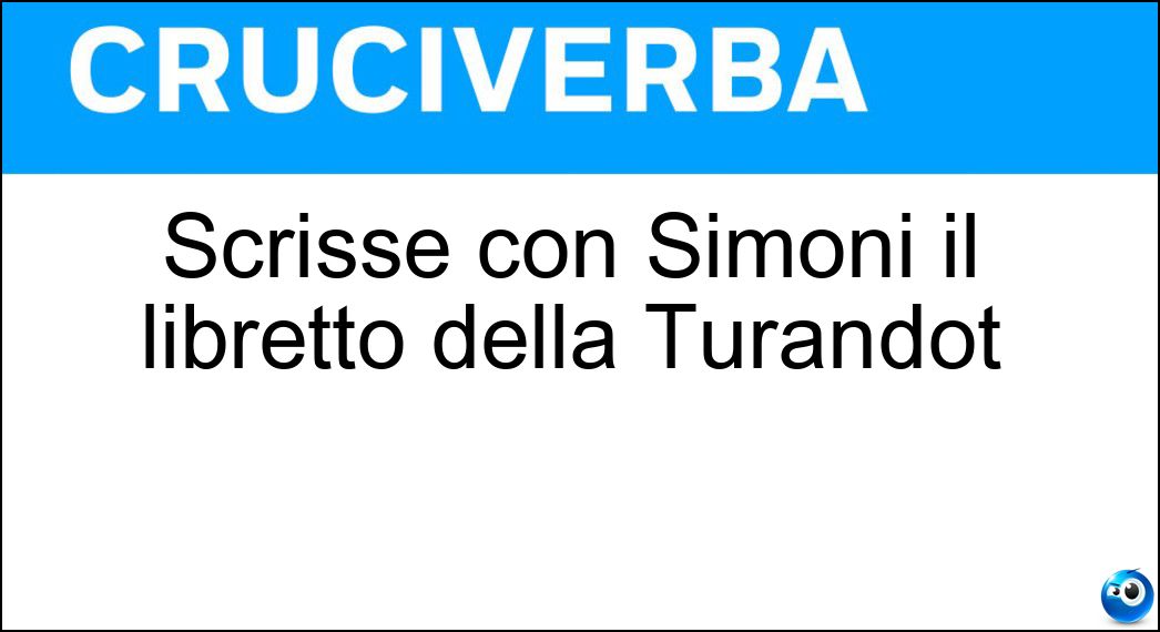 Scrisse con Simoni il libretto della Turandot Soluzione Cruciverba: Scrisse con Simoni il libretto della Turandot - Risposta Adami