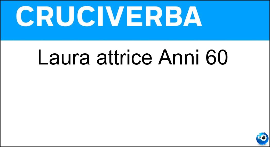 Laura attrice Anni 60 Soluzione Cruciverba: Laura attrice Anni 60 - Risposta Adani