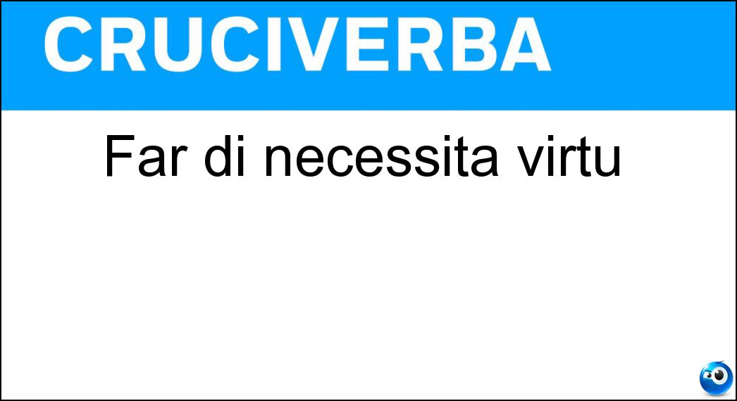 Far di necessità virtù Soluzione Cruciverba: Far di necessità virtù - Risposta Adattarsi