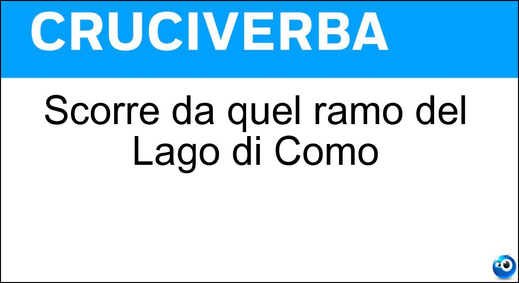 Scorre da quel ramo del Lago di Como Soluzione Cruciverba: Scorre da quel ramo del Lago di Como - Risposta Adda