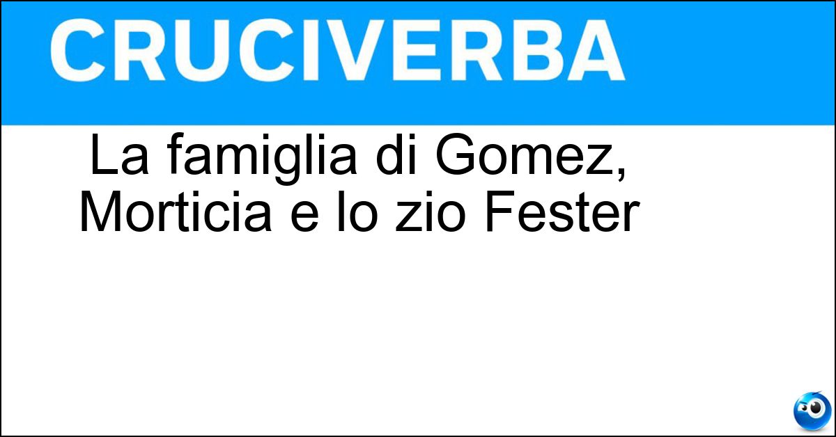 La famiglia di Gomez, Morticia e lo zio Fester Soluzione La famiglia di Gomez, Morticia e lo zio Fester - Addams