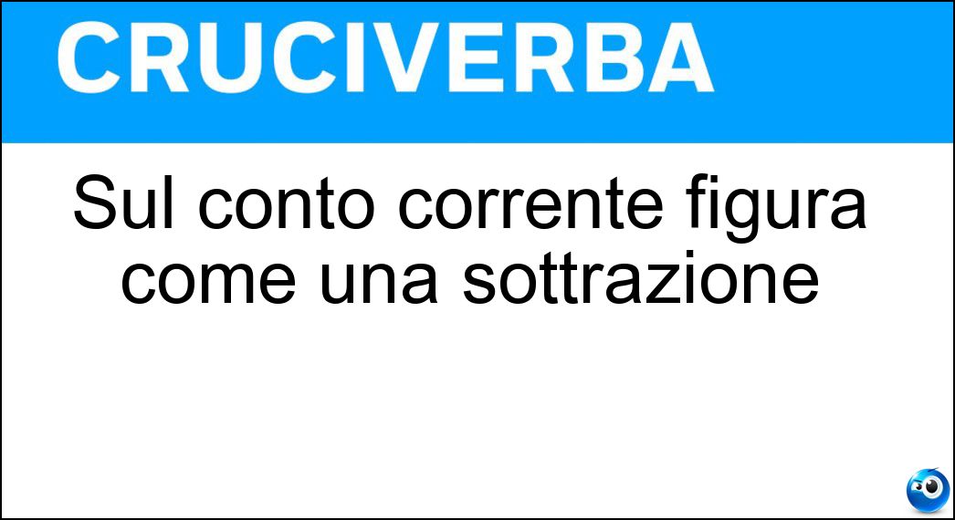 Sul conto corrente figura come una sottrazione Soluzione Sul conto corrente figura come una sottrazione - Addebito