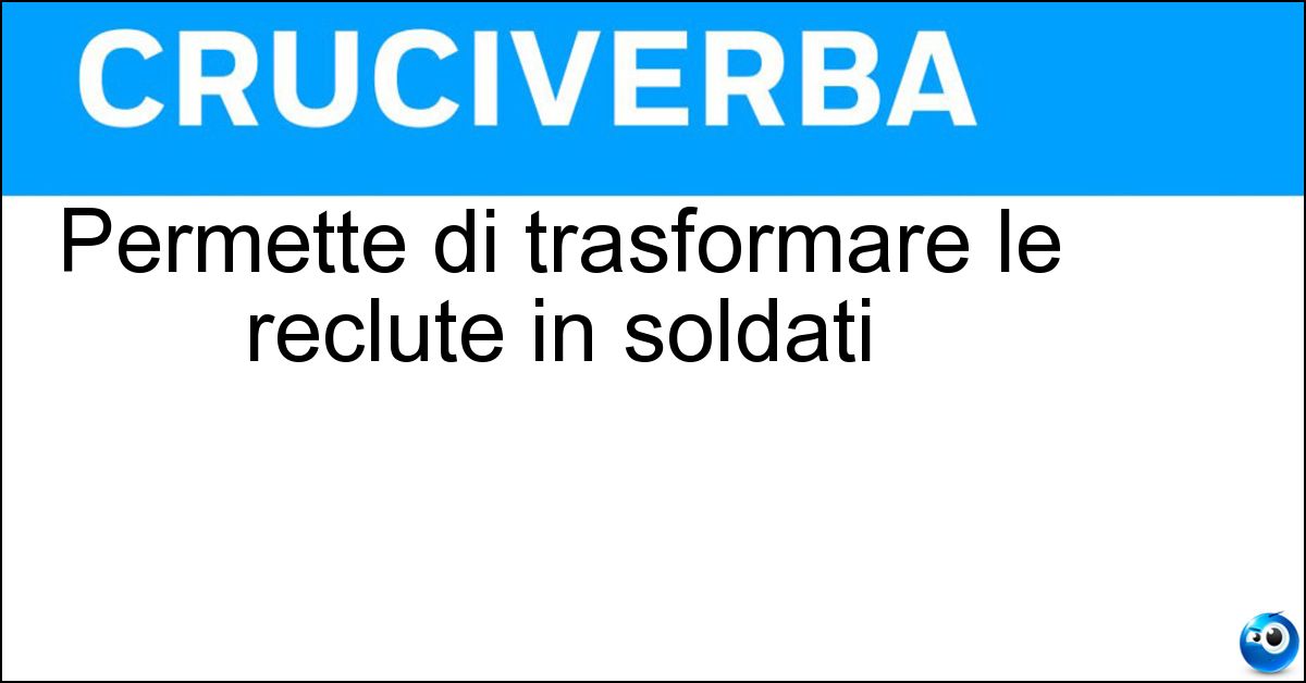 Permette di trasformare le reclute in soldati Soluzione Permette di trasformare le reclute in soldati - Addestramento