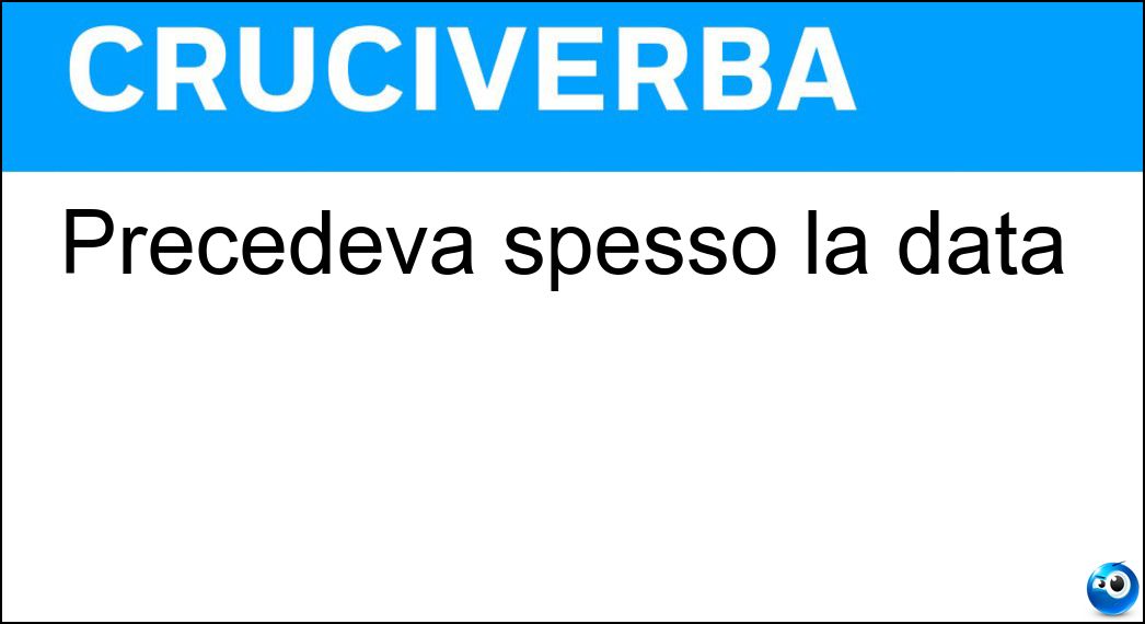 Precedeva spesso la data