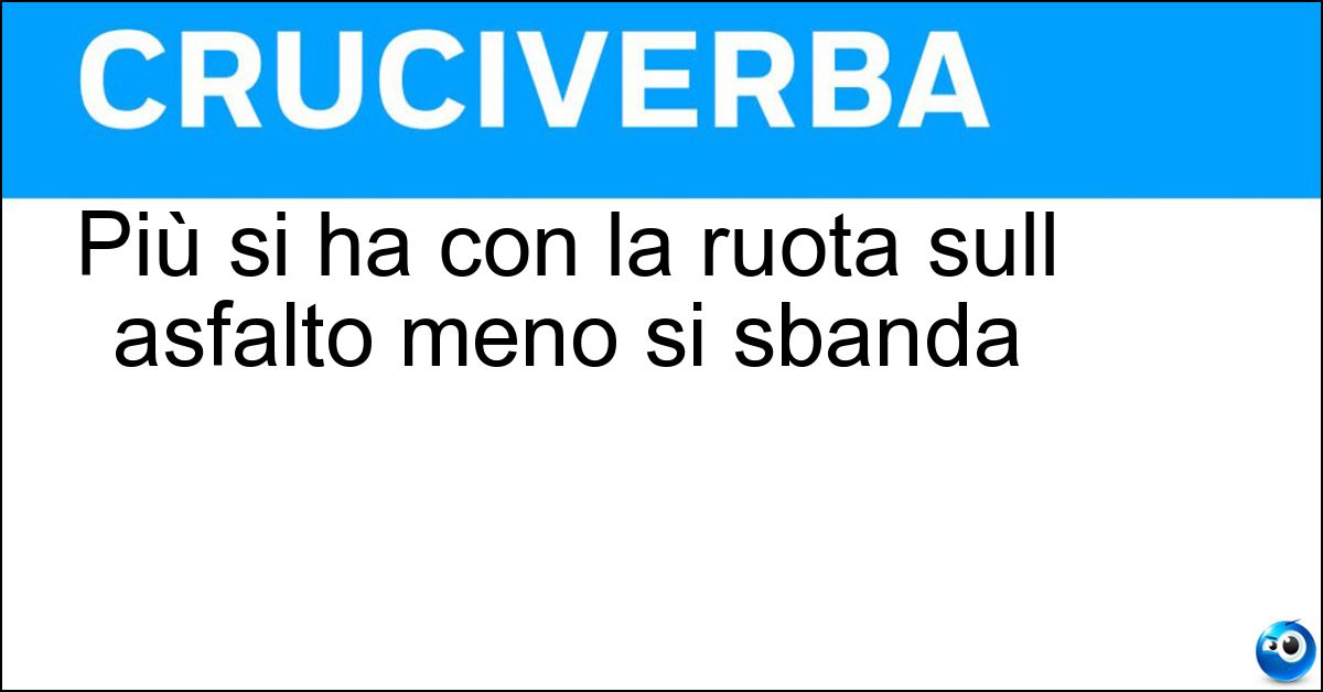 Più si ha con la ruota sull asfalto meno si sbanda Soluzione Più si ha con la ruota sull asfalto meno si sbanda - Aderenza