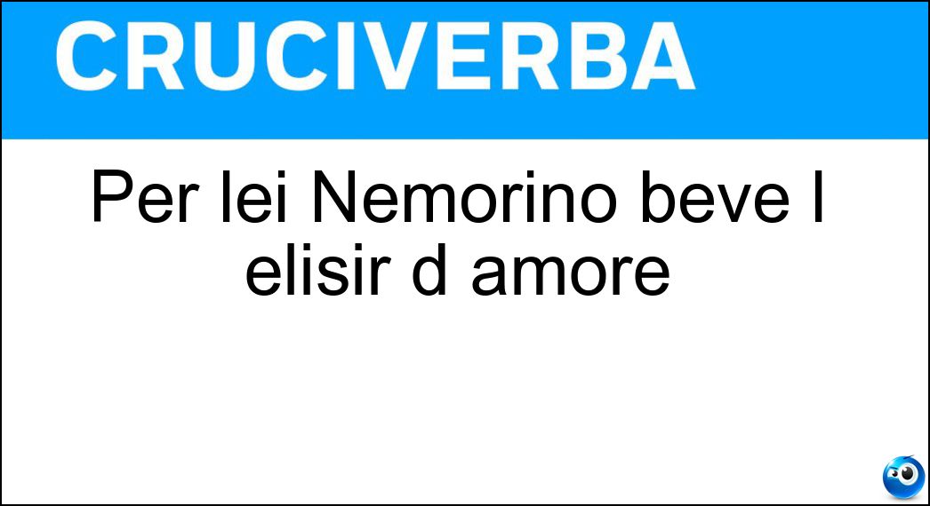 Per lei Nemorino beve l elisir d amore