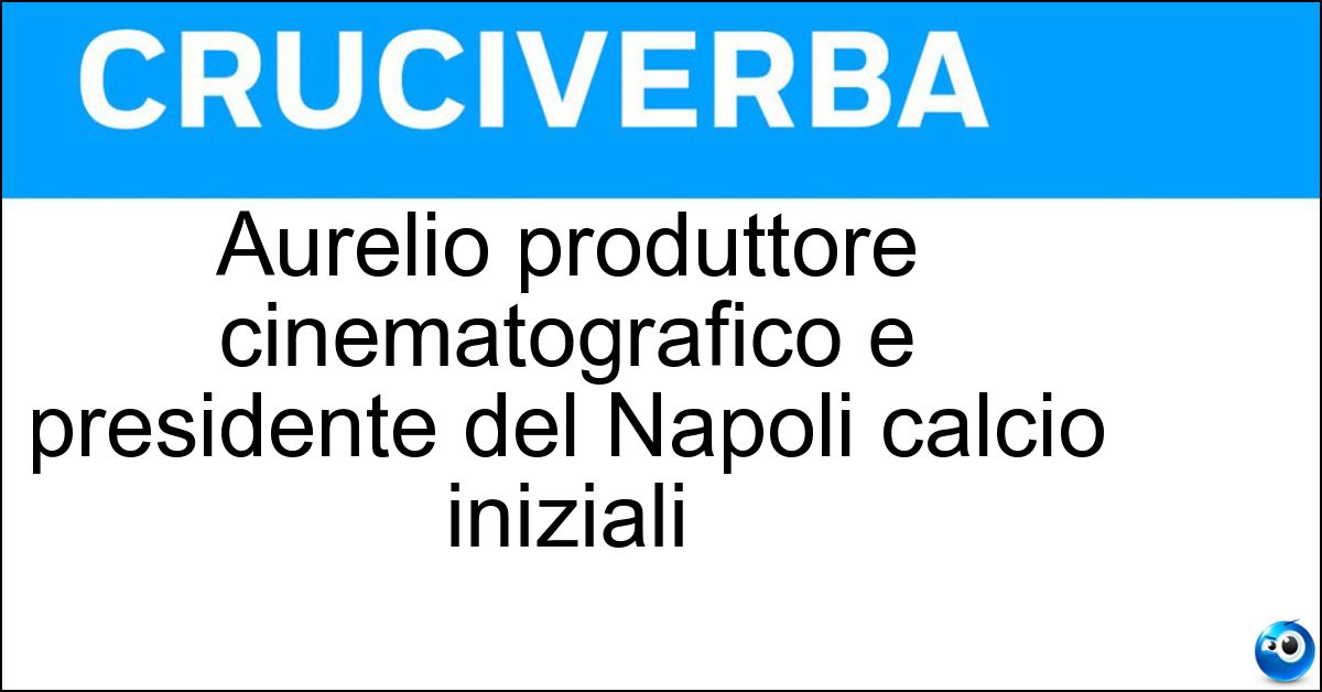 Soluzione Aurelio produttore cinematografico e presidente del Napoli calcio iniziali - Adl