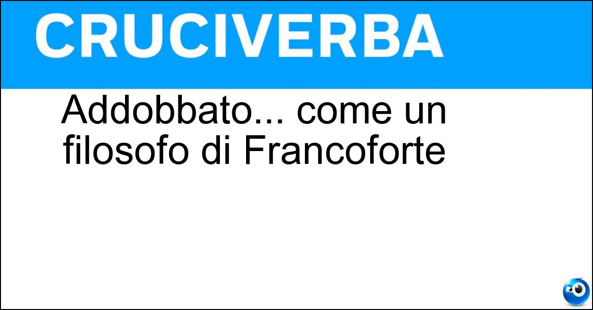 Addobbato... come un filosofo di Francoforte Soluzione Addobbato... come un filosofo di Francoforte - Adorno