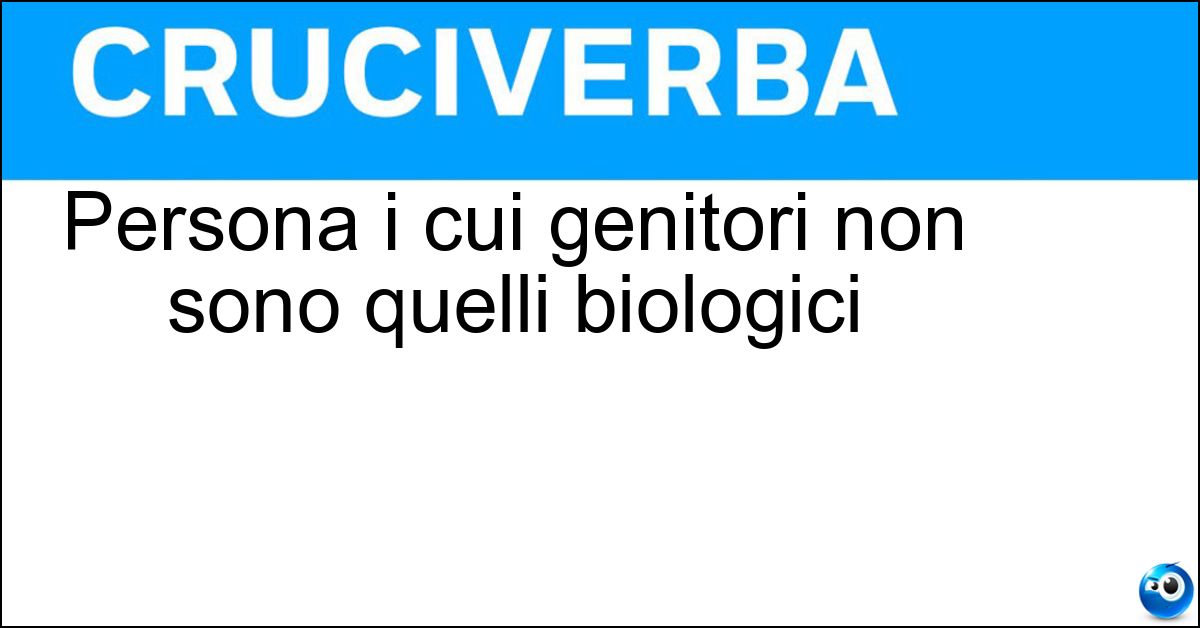 Persona i cui genitori non sono quelli biologici Soluzione Persona i cui genitori non sono quelli biologici - Adottata