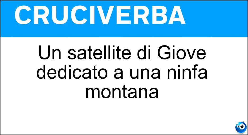 Un satellite di Giove dedicato a una ninfa montana Soluzione Cruciverba: Un satellite di Giove dedicato a una ninfa montana - Risposta Adrastea
