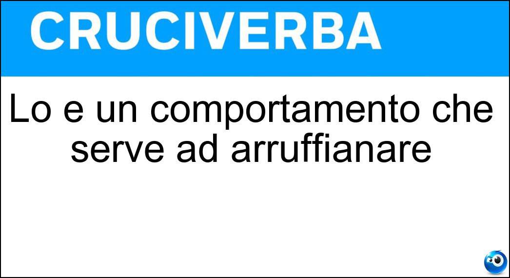 Lo è un comportamento che serve ad arruffianare Soluzione Lo è un comportamento che serve ad arruffianare - Adulatorio