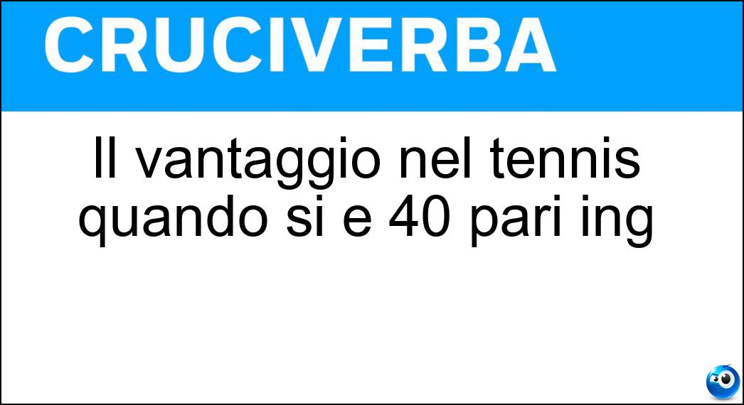 Il vantaggio nel tennis quando si è 40 pari ing Soluzione Il vantaggio nel tennis quando si è 40 pari ing - Advantage
