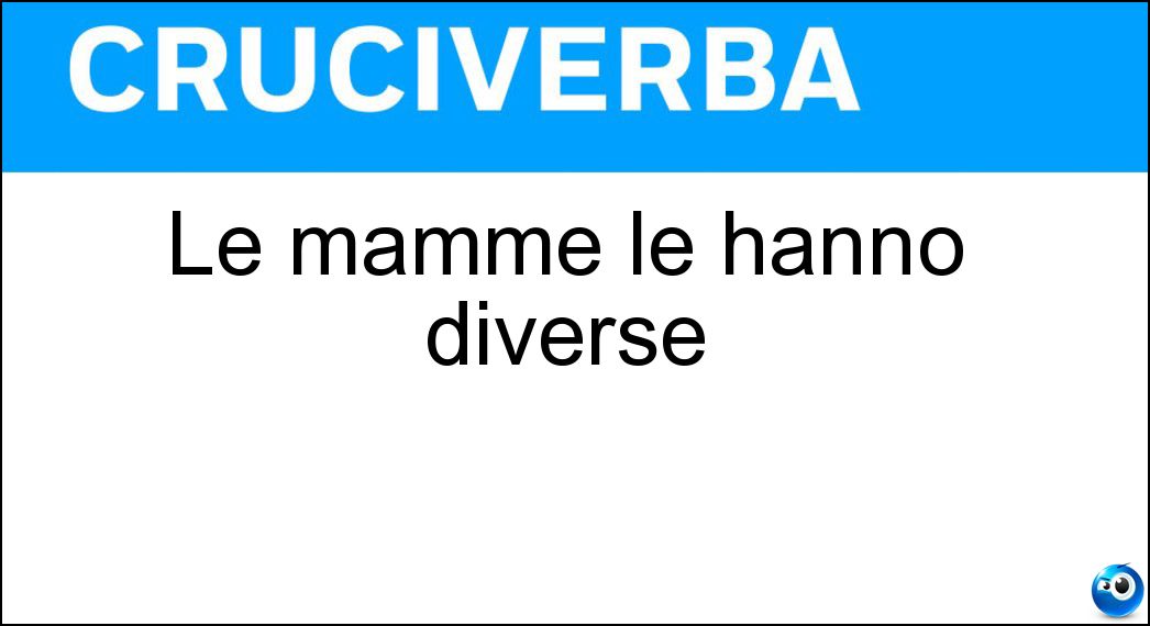 Le mamme le hanno diverse Soluzione Le mamme le hanno diverse - Ae