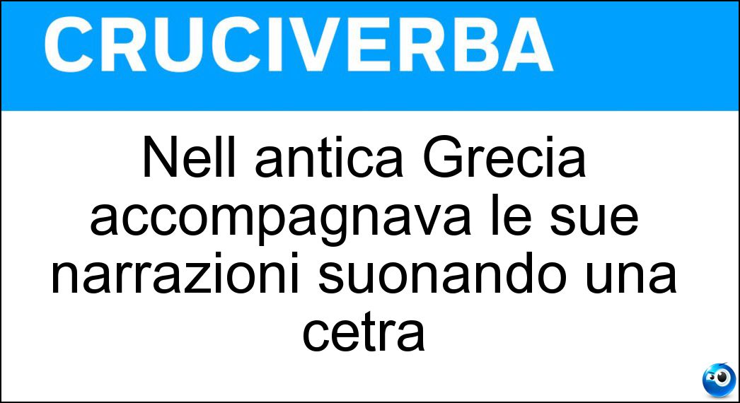 Nell antica Grecia accompagnava le sue narrazioni suonando una cetra Soluzione Cruciverba: Nell antica Grecia accompagnava le sue narrazioni suonando una cetra - Risposta Aedo