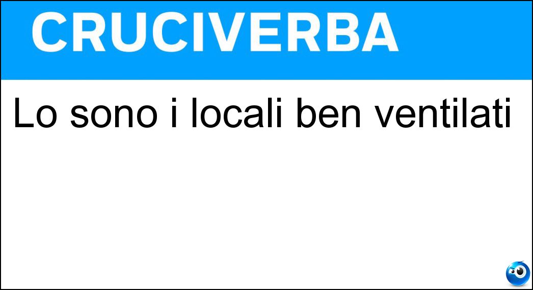 Lo sono i locali ben ventilati Soluzione Cruciverba: Lo sono i locali ben ventilati - Risposta Aerati