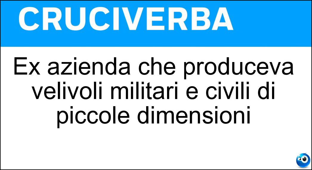 Ex azienda che produceva velivoli militari e civili di piccole dimensioni Soluzione Ex azienda che produceva velivoli militari e civili di piccole dimensioni - Aeritalia