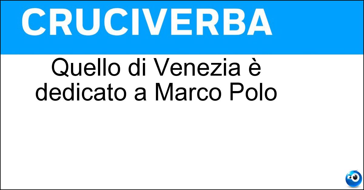 Soluzione Quello di Venezia è dedicato a Marco Polo - Aeroporto
