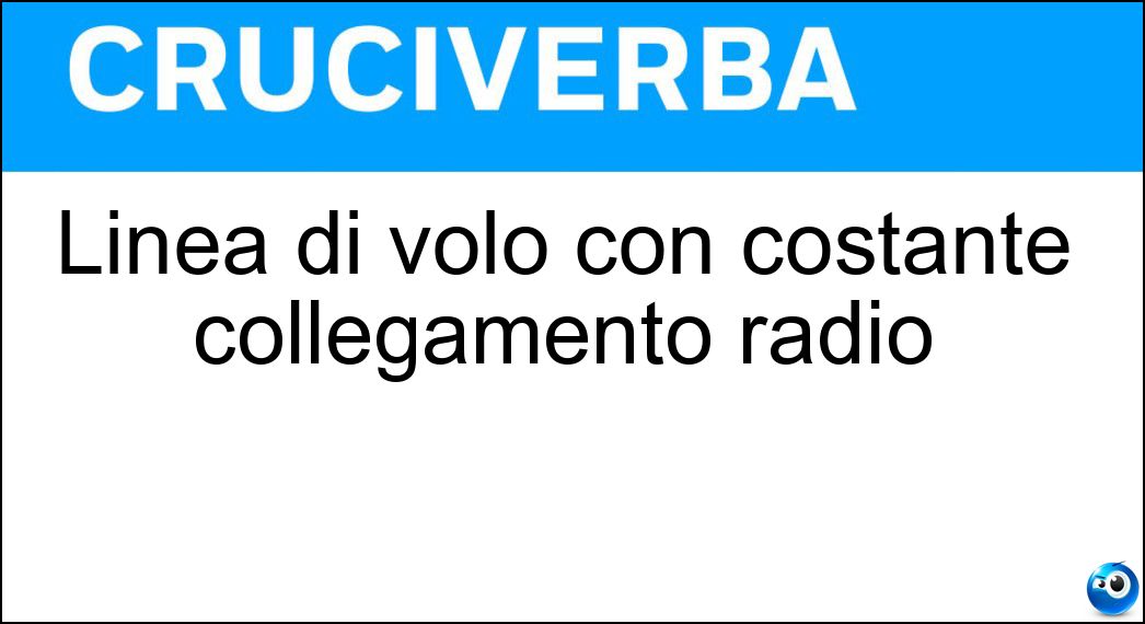 Linea di volo con costante collegamento radio Soluzione Cruciverba: Linea di volo con costante collegamento radio - Risposta Aerovia