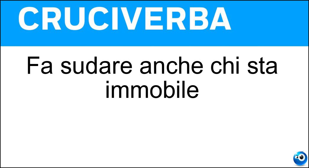 Fa sudare anche chi sta immobile