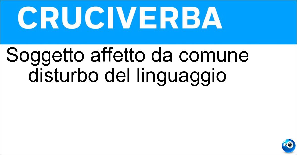 Soggetto affetto da comune disturbo del linguaggio Soluzione Soggetto affetto da comune disturbo del linguaggio - Afasico