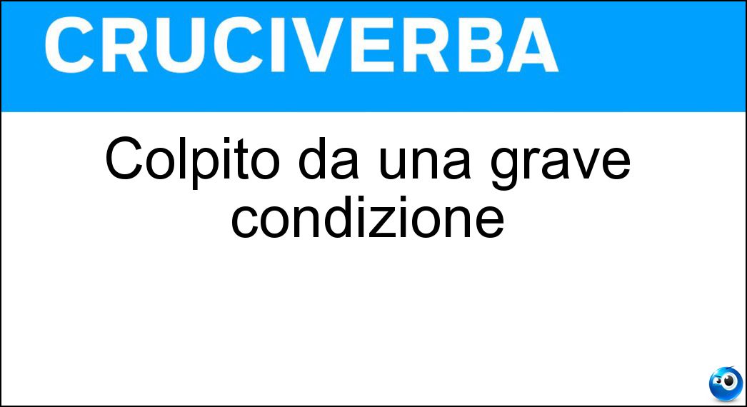 Colpito da una grave condizione Soluzione Cruciverba: Colpito da una grave condizione - Risposta Afflitto