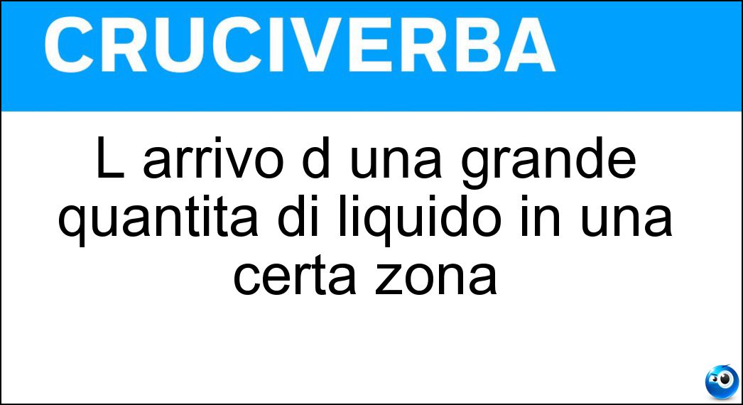 L arrivo d una grande quantità di liquido in una certa zona