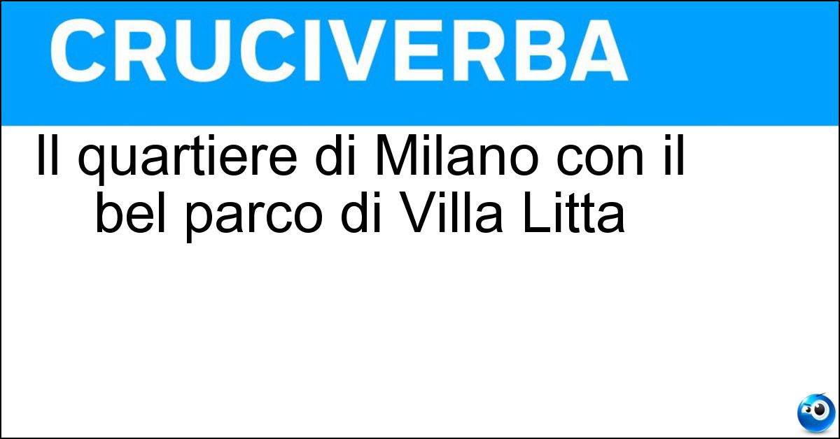 Il quartiere di Milano con il bel parco di Villa Litta
