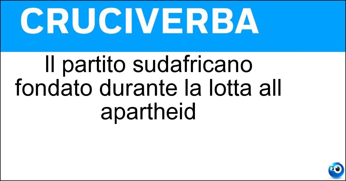 Il partito sudafricano fondato durante la lotta all apartheid Soluzione Il partito sudafricano fondato durante la lotta all apartheid - African National Congress