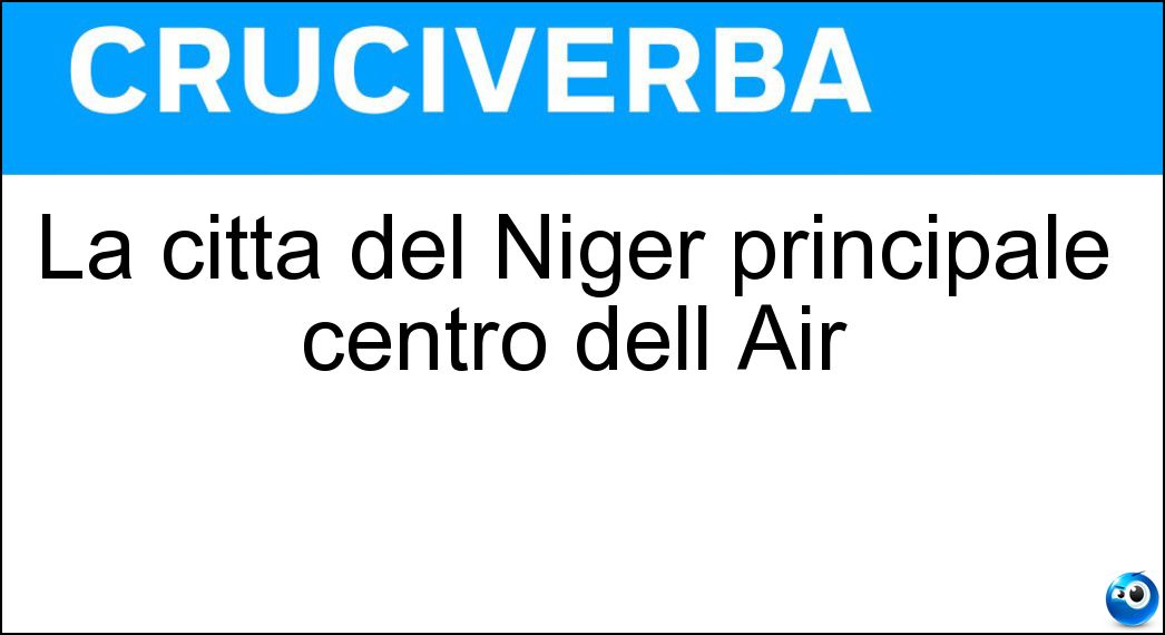 La città del Niger principale centro dell Air - Cruciverba