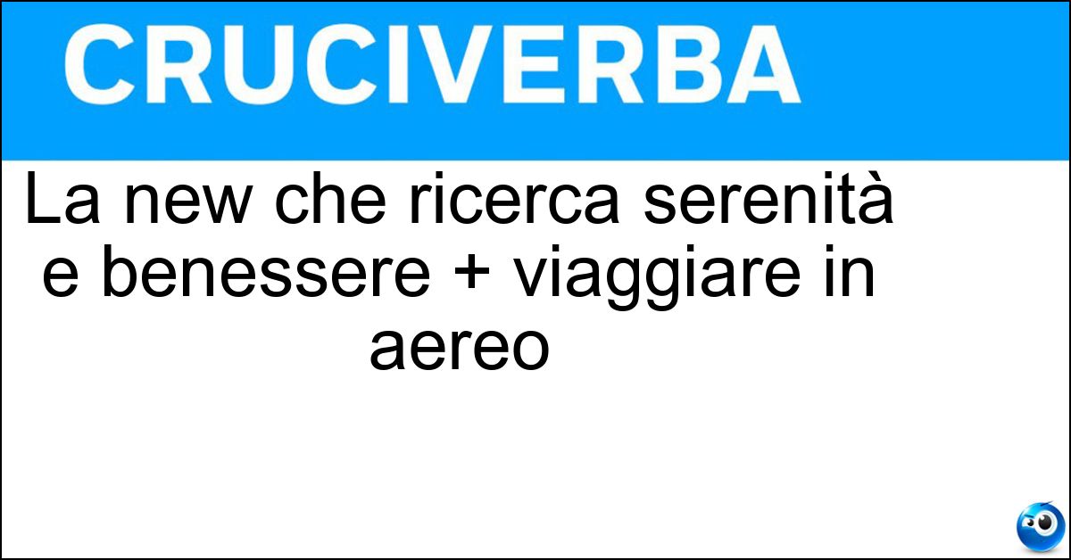 Soluzione La new che ricerca serenità e benessere + viaggiare in aereo - Agevolare