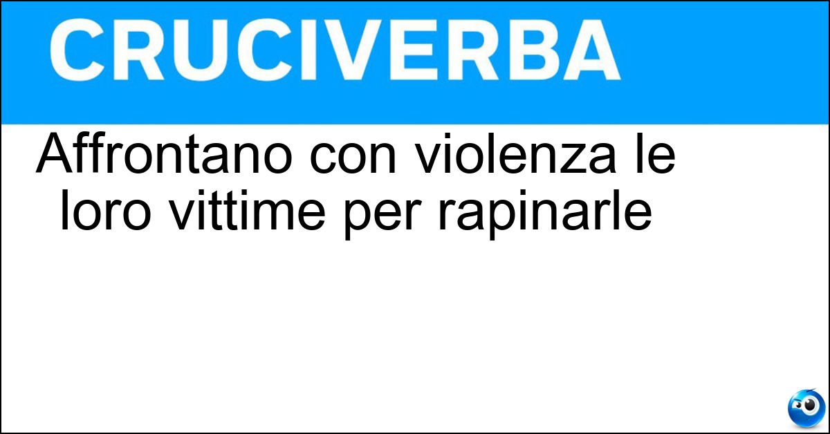 Affrontano con violenza le loro vittime per rapinarle Soluzione Affrontano con violenza le loro vittime per rapinarle - Aggressori