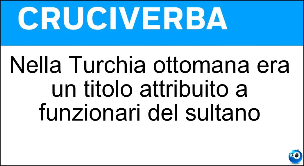 Nella Turchia ottomana era un titolo attribuito a funzionari del sultano Soluzione Nella Turchia ottomana era un titolo attribuito a funzionari del sultano - Agha