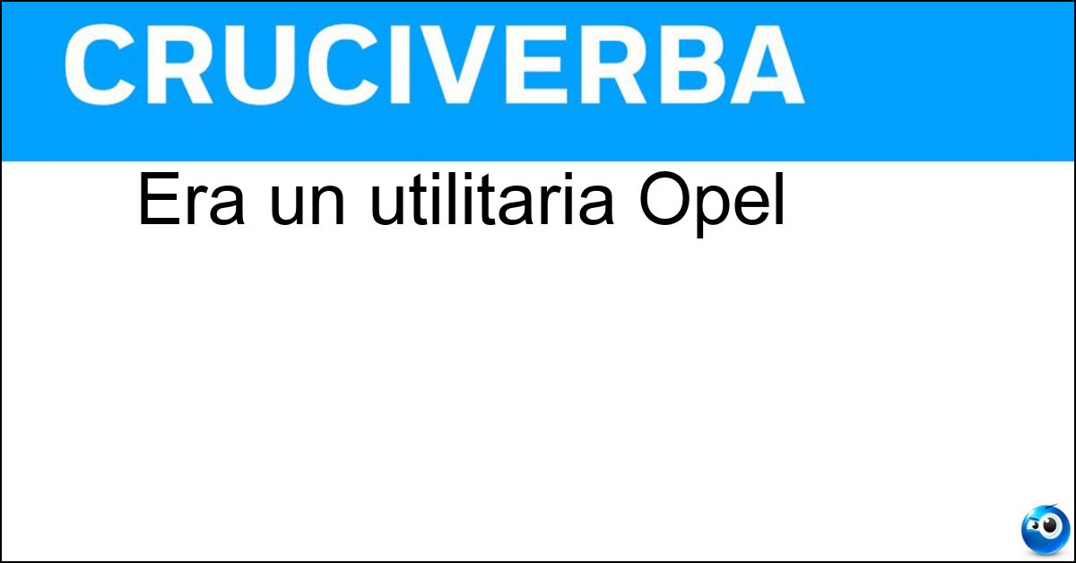 Era un utilitaria Opel Soluzione Era un utilitaria Opel - Agila