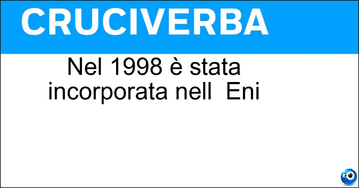 Nel 1998 è stata incorporata nell Eni Soluzione Nel 1998 è stata incorporata nell Eni - Agip