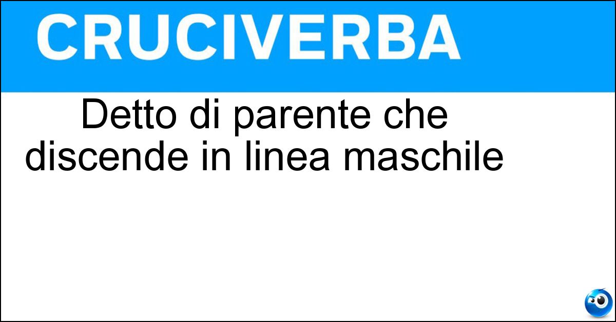 Detto di parente che discende in linea maschile Soluzione Detto di parente che discende in linea maschile - Agnato