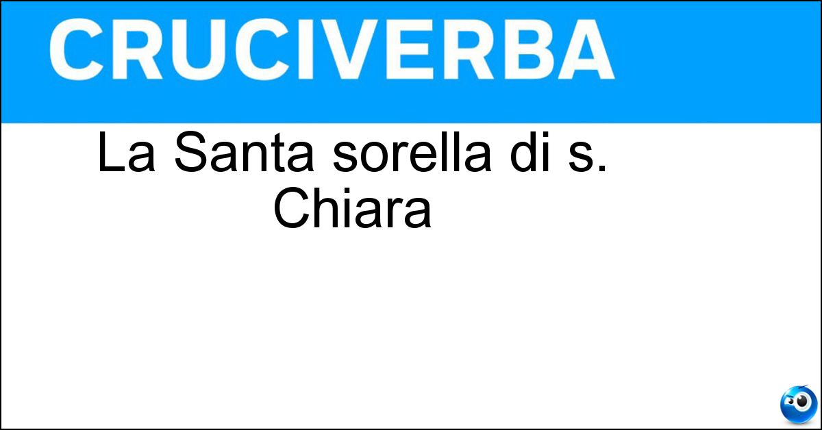 Soluzione La Santa sorella di s. Chiara - Agnese