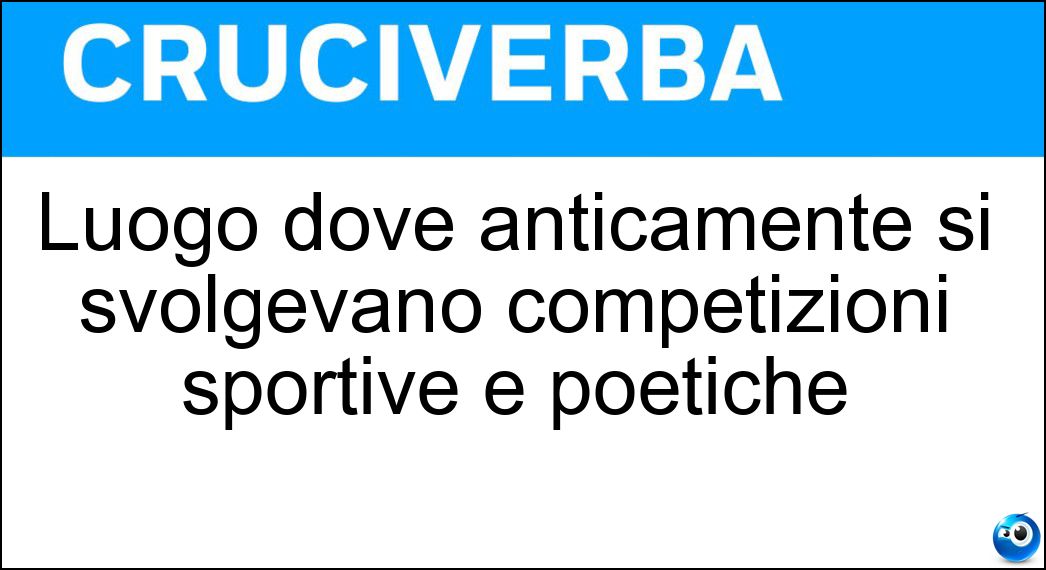 Luogo dove anticamente si svolgevano competizioni sportive e poetiche Soluzione Luogo dove anticamente si svolgevano competizioni sportive e poetiche - Agone