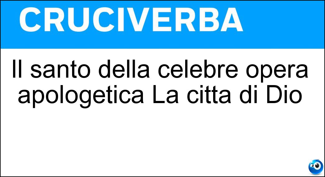 Il santo della celebre opera apologetica La città di Dio Soluzione Il santo della celebre opera apologetica La città di Dio - Agostino