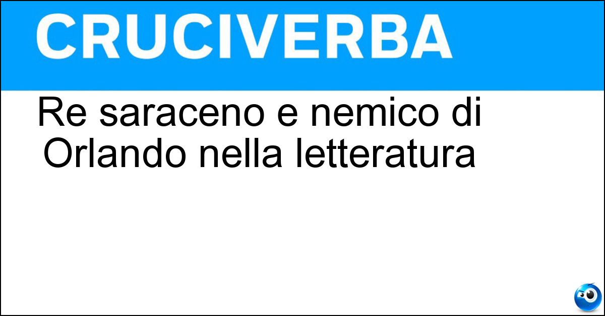 Re saraceno e nemico di Orlando nella letteratura Soluzione Re saraceno e nemico di Orlando nella letteratura - Agramante