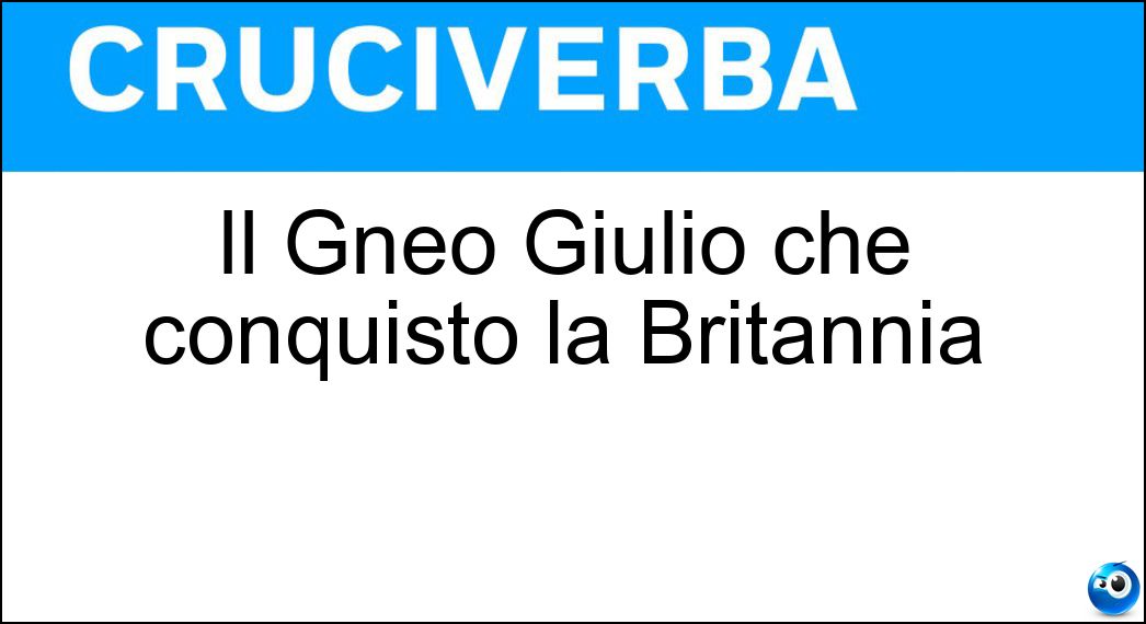 Il Gneo Giulio che conquistò la Britannia