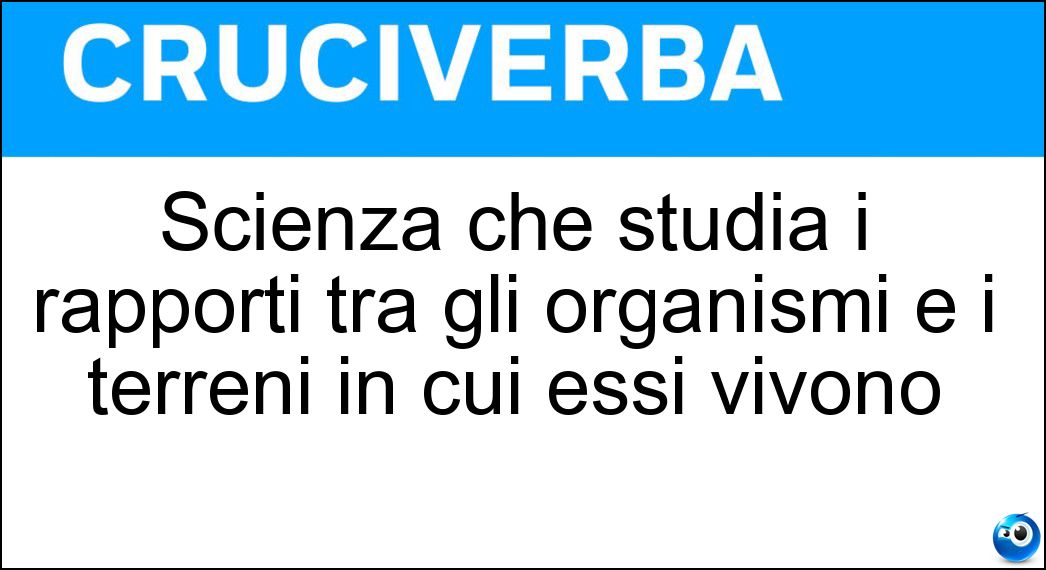 Scienza che studia i rapporti tra gli organismi e i terreni in cui essi vivono