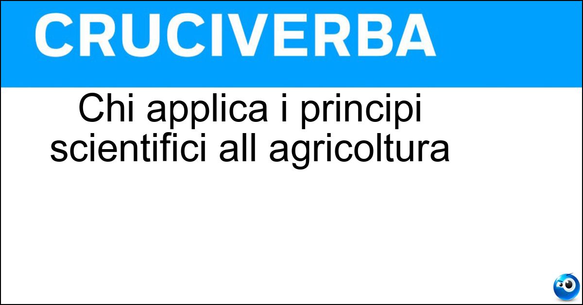Soluzione Chi applica i principi scientifici all agricoltura - Agronomo